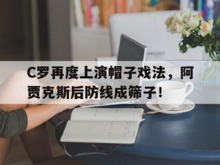 C罗再度上演帽子戏法，阿贾克斯后防线成筛子！c罗完成帽子戏法