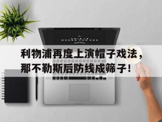 利物浦再度上演帽子戏法，那不勒斯后防线成筛子！