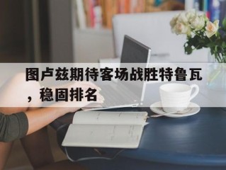 图卢兹期待客场战胜特鲁瓦，稳固排名的简单介绍