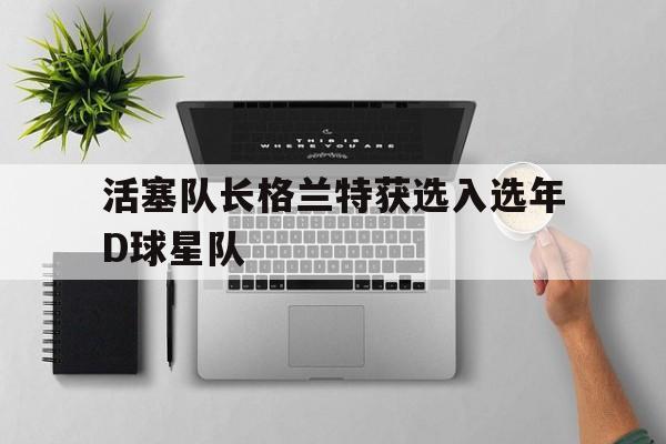 包含活塞队长格兰特获选入选年D球星队的词条