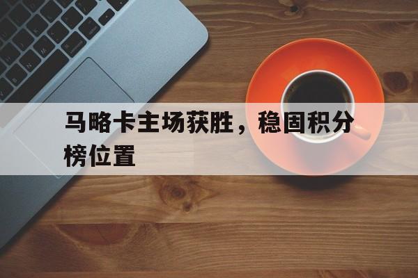 马略卡主场获胜，稳固积分榜位置的简单介绍