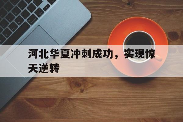 包含河北华夏冲刺成功，实现惊天逆转的词条