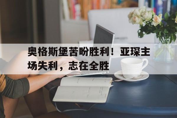 包含奥格斯堡苦盼胜利！亚琛主场失利，志在全胜的词条